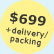 $699 + delivery/packaging